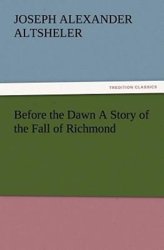 Before the Dawn A Story of the Fall of Richmond
