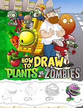 How To Draw Plants Hunting Zombies: New Version Learn To Draw Characters Step by Step With 20+ Tutorials for Kids, Boys, Girls, Ages 4-8 Girls, Boys, Teens and Adults
