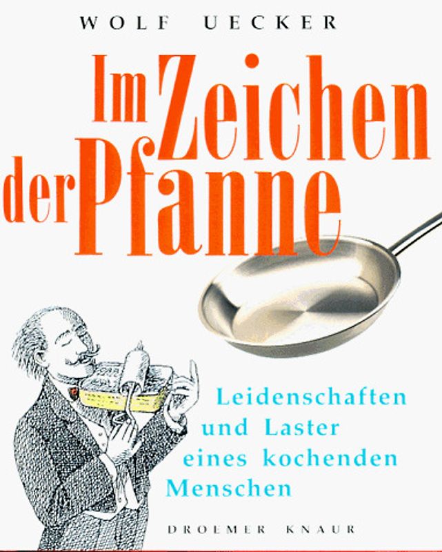 Im Zeichen der Pfanne. Leidenschaften und Laster eines kochenden Menschen