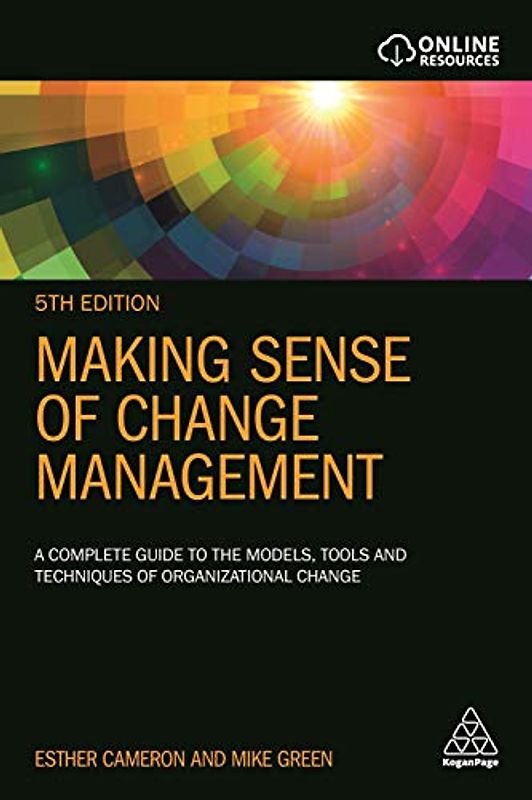 Making Sense of Change Management: A Complete Guide to the Models, Tools and Techniques of Organizational Change