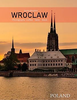 WROCLAW POLAND Photography Coffee Table Book Tourists Attractions: A vibrant Tour of Wroclaw City,Poland Photography Coffee Table Book: for People Of ... Images (8.5"*11") Paperback.June 16,2023.