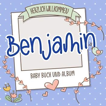 Herzlich Willkommen Benjamin - Baby Buch und Album: Personalisiertes Babybuch und Babyalbum, Geschenk zu Schwangerschaft und Geburt, Baby Name auf dem Cover