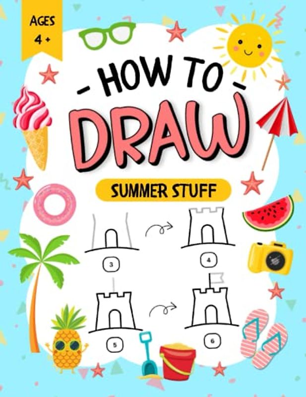 How To Draw Summer Stuff For Kids: Fun And Easy Step-By-Step Drawing Book for Boys And Girls: Learn to Draw Cute Things Like Animals, Fruits, Vehicles, and More