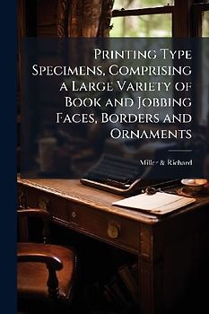 Printing Type Specimens, Comprising a Large Variety of Book and Jobbing Faces, Borders and Ornaments