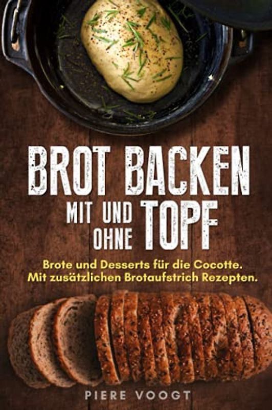 Brot backen mit und ohne Topf: Brote für die Cocotte. Mit zusätzlichen Brotaufstrich Rezepten
