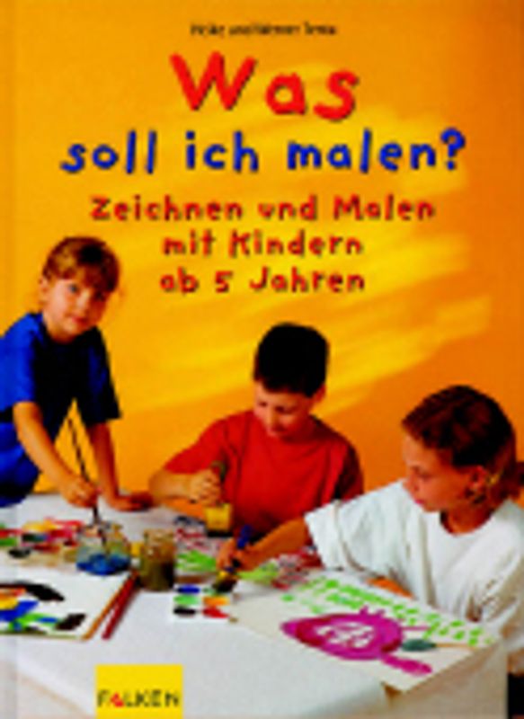 Was soll ich malen?. Zeichnen und Malen mit Kindern ab 5 Jahren