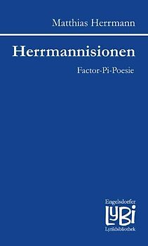 Herrmannisionen. Factor-Pi-Poesie (verbalminimalistische impressionistische Wortmomente)
