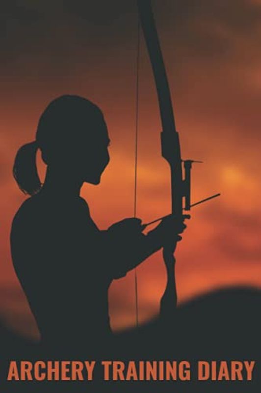 Archery Training Diary: The Ultimate Score Book And Journal For Archers - Keep Track Of Score And Precision Of Your Shots Every Time