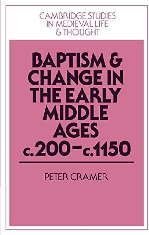 Baptism and Change in the Early Middle Ages, c.200-c.1150 (Cambridge Studies in Medieval Life and Thought: Fourth Series, Band 20)