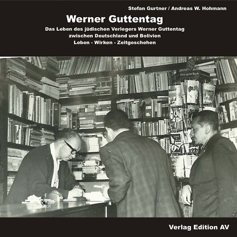 Werner Guttentag. Das Leben des jüdischen Verlegers Werner Guttentag zwischen Deutschland und Bolivien