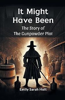 It Might Have Been The Story of the Gunpowder Plot