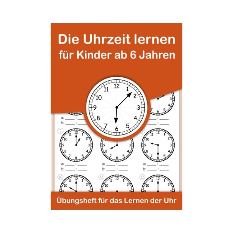 Die Uhrzeit lernen für Kinder ab 6 Jahren. Übungsheft für das Lernen