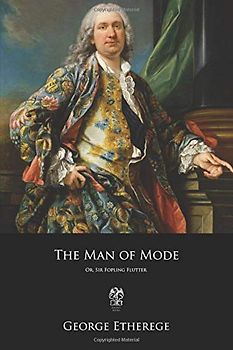 The Man of Mode: Or, Sir Fopling Flutter