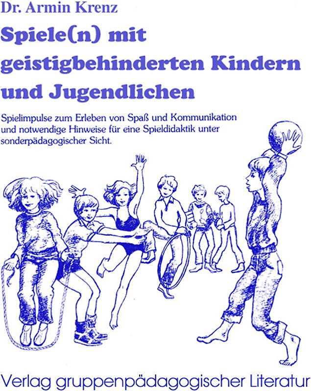 Spiele(n) mit geistig behinderten Kindern und Jugendlichen. Spielimpulse zum Erleben von Spass und Kommunikation und notwendige Hinweise für eine Spieldidaktik unter sonderpädagogischer Sicht