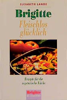 Brigitte - Fleischlos glücklich. Rezepte für die vegetarische Küche