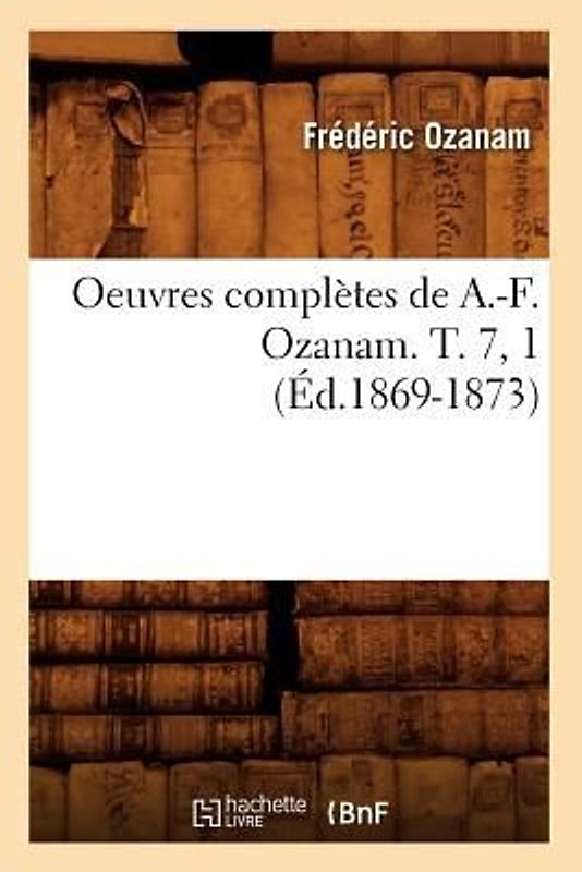 Oeuvres Complètes de A.-F. Ozanam. T. 7, 1 (Éd.1869-1873)