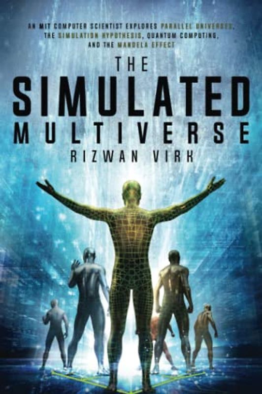 The Simulated Multiverse: An MIT Computer Scientist Explores Parallel Universes, Quantum Computing, The Simulation Hypothesis and the Mandela Effect: ... Quantum Computing and the Mandela Effect