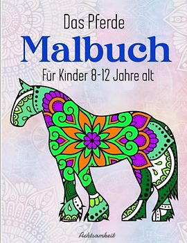 Das Pferde Malbuch Für Kinder 8-12 Jahre alt - Achtsamkeit: Dieses wunderschöne Ausmalbuch dient als perfektes Geburtstagsgeschenk für Erwachsene und Mädchen | Entspannenden Und Inspirierenden Designs