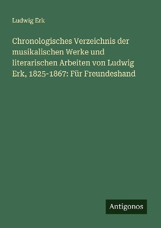 Chronologisches Verzeichnis der musikalischen Werke und literarischen Arbeiten von Ludwig Erk, 1825-1867: Für Freundeshand