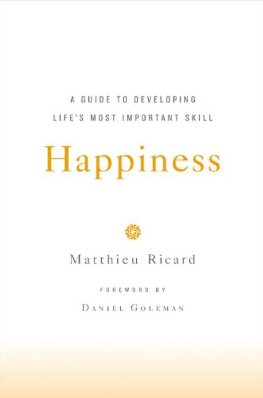 Happiness: A Guide to Developing Life's Most Important Skill