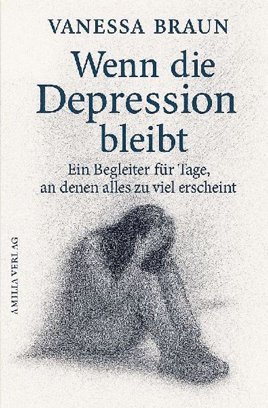 Wenn die Depression bleibt - Ein Begleiter für Tage, an denen alles zu viel erscheint