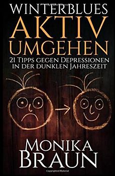 Winterblues aktiv umgehen: 21 Tipps gegen Depressionen in der  dunklen Jahreszeit... - Braun, Monika