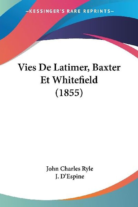Vies De Latimer, Baxter Et Whitefield (1855)