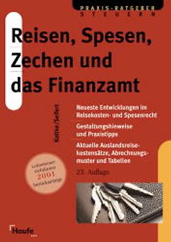 Reisen, Spesen, Zechen und das Finanzamt. Neueste Entwicklungen im Reisekosten- und Spesenrecht. Gestaltungshinweise und Praxistipps. Aktuelle Auslandsreisekostensätze, Abrechnungsmuster und Tabellen