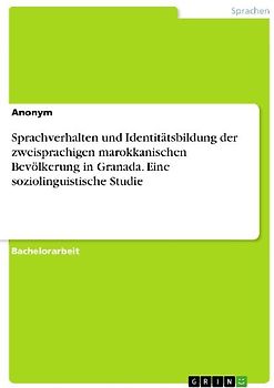Sprachverhalten und Identitätsbildung der zweisprachigen marokkanischen Bevölkerung in Granada. Eine soziolinguistische Studie