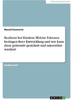 Resilienz bei Kindern. Welche Faktoren bedingen ihrer Entwicklung und wie kann diese präventiv gesichert und unterstützt werden?