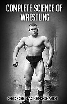 Complete Science of Wrestling: (Original Version, Restored)