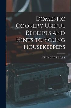 Domestic Cookery Useful Receipts and Hints to Young Housekeepers