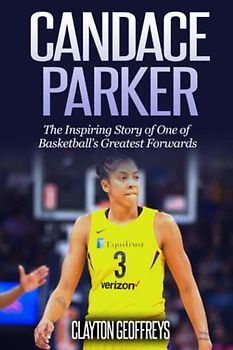 Candace Parker: The Inspiring Story of One of Basketball’s Greatest Forwards (Women's Basketball Biography Books)