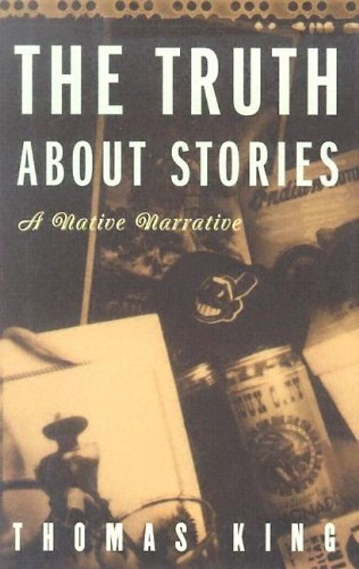 The Truth about Stories: A Native Narrative (Indigenous Americas) - King, Thomas