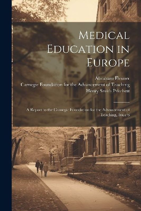 Medical Education in Europe: A Report to the Carnegie Foundation for the Advancement of Teaching, Issue 6