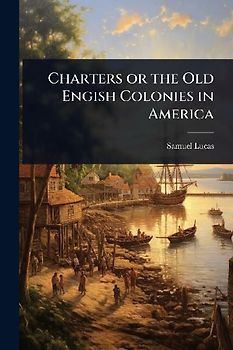 Charters or the Old Engish Colonies in America