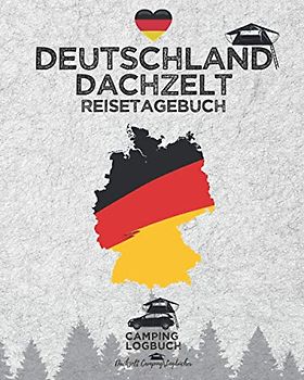 DEUTSCHLAND Dachzelt Reisetagebuch | Camping Logbuch: Zum Ausfüllen, Eintragen & Selberschreiben für Dachzelt-Camper | Platz für 50 Tage | ca. 166 Seiten