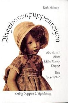 Ringelrosenpuppenreigen. Abenteuer einer Käthe Kruse-Puppe. Eine Geschichte