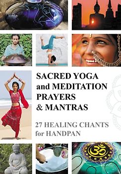 Sacred Yoga and Meditation Prayers & Mantras: 27 Healing Chants for Handpan