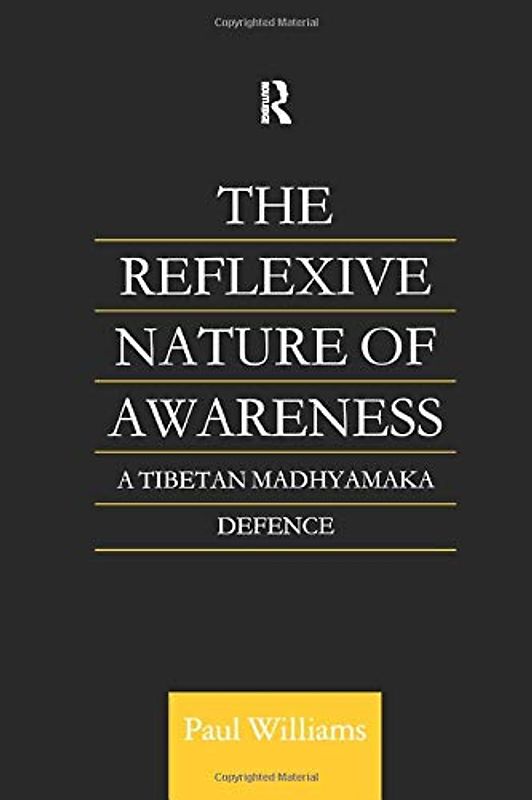 The Reflexive Nature of Awareness: A Tibetan Madhyamaka Defence (Routledge Critical Studies in Buddhism)