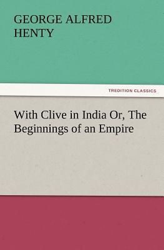 With Clive in India Or, The Beginnings of an Empire