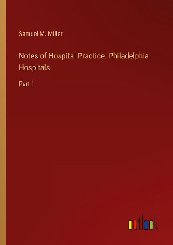 Notes of Hospital Practice. Philadelphia Hospitals
