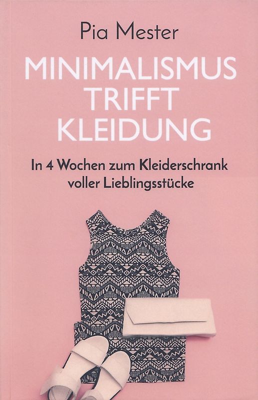 Minimalismus trifft Kleidung: In 4 Wochen zum Kleiderschrank voller Lieblingsstücke - Pia Mester [Taschenbuch]
