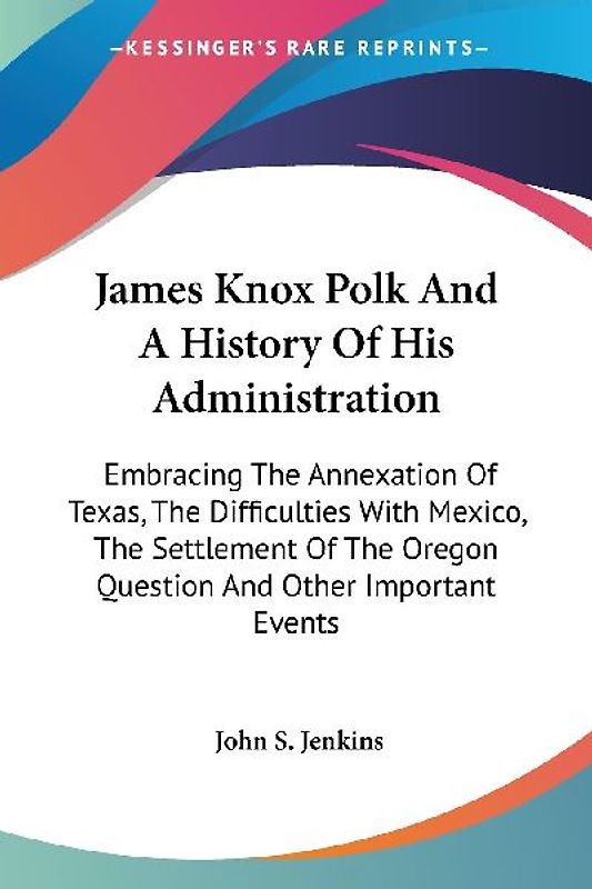 James Knox Polk And A History Of His Administration