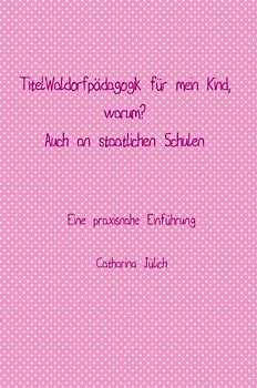 Waldorfpädagogik für mein Kind. Warum? Auch in der staatlichen Schule