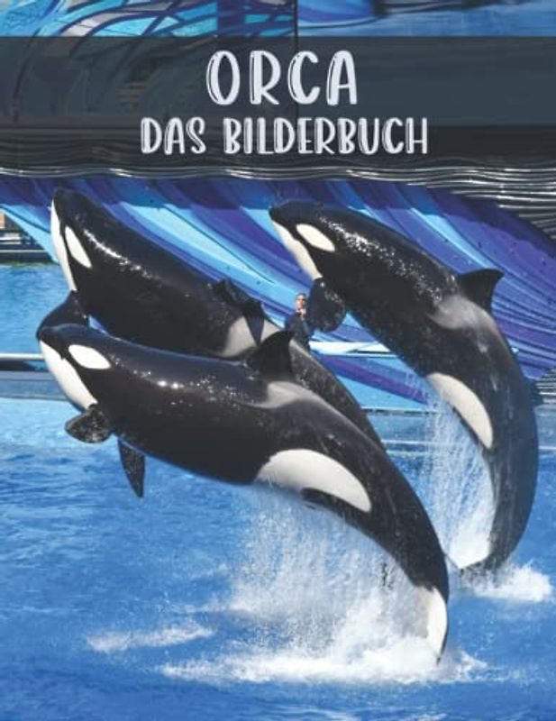 Orca: Das Bilderbuch vom schönen Orca für Senioren, Demenzkranke und Alzheimer-Patienten zur Unterstützung bei Gedächtnisverlust.