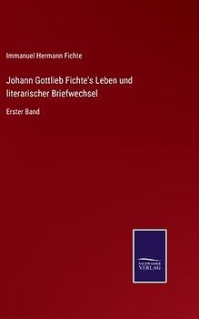 Johann Gottlieb Fichte's Leben und literarischer Briefwechsel