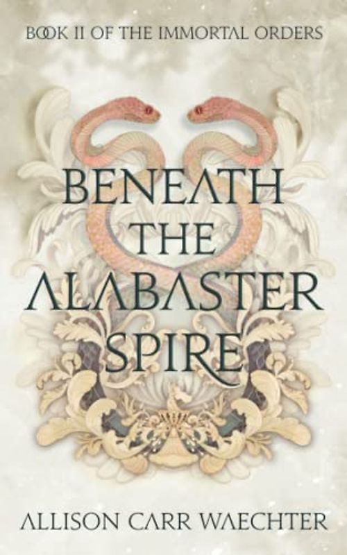 Beneath the Alabaster Spire (The Immortal Orders, Band 2)