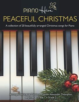 Peaceful Christmas: Beautifully arranged Christmas songs, brought into the modern day for Adults and Children. Piano Book for Beginner, Grade 1 & Grade 2. Free Downloadable Audio (Piano Hive Books)