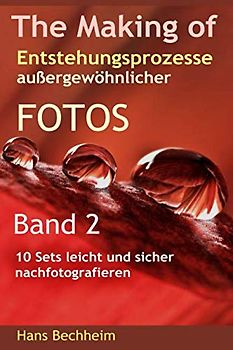 The Making of Entstehungsprozesse außergewöhnlicher Fotos Band 2: 10 Sets leicht und sicher nachfotografieren